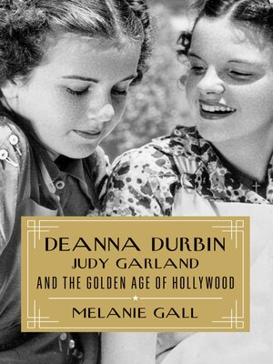 cover image of Deanna Durbin, Judy Garland, and the Golden Age of Hollywood